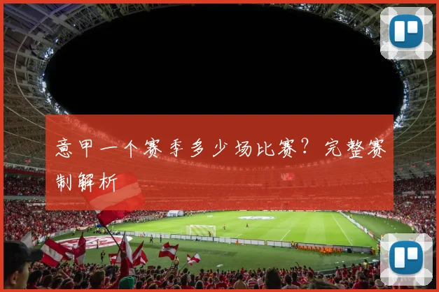 意甲一个赛季多少场比赛?完整赛制解析