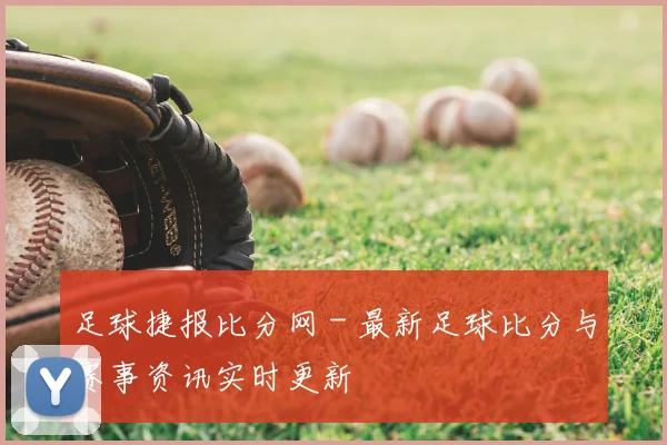 足球捷报比分网 - 最新足球比分与赛事资讯实时更新